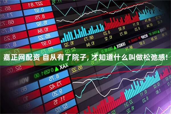 嘉正网配资 自从有了院子, 才知道什么叫做松弛感!
